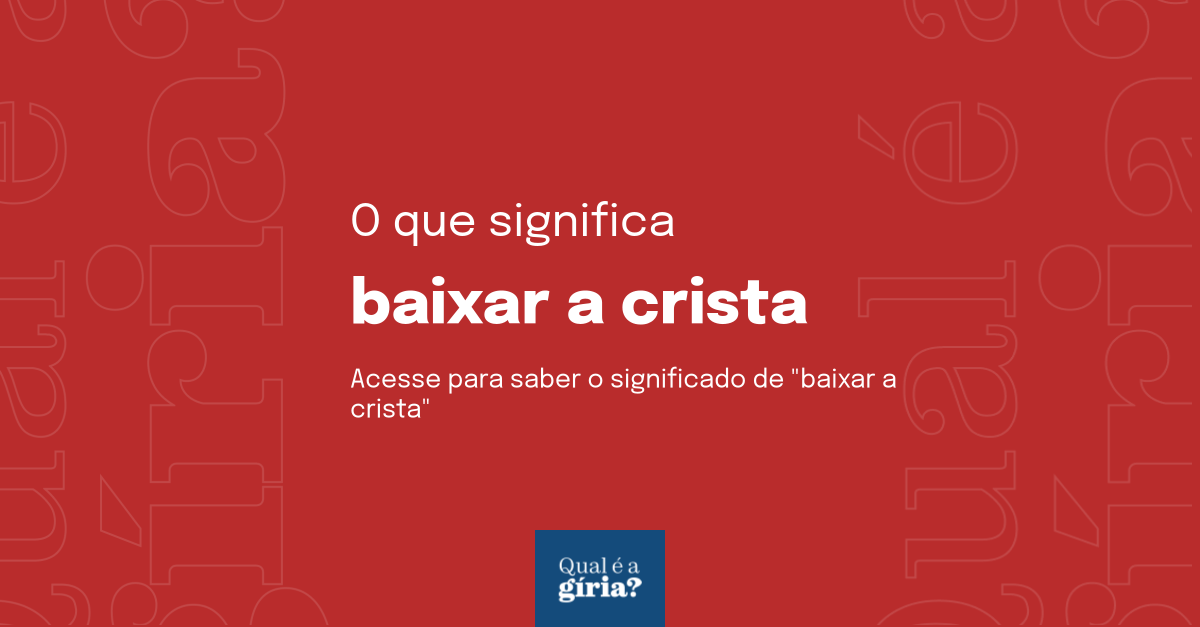 O que significa baixar a crista? Qual o significado de baixar a🐌