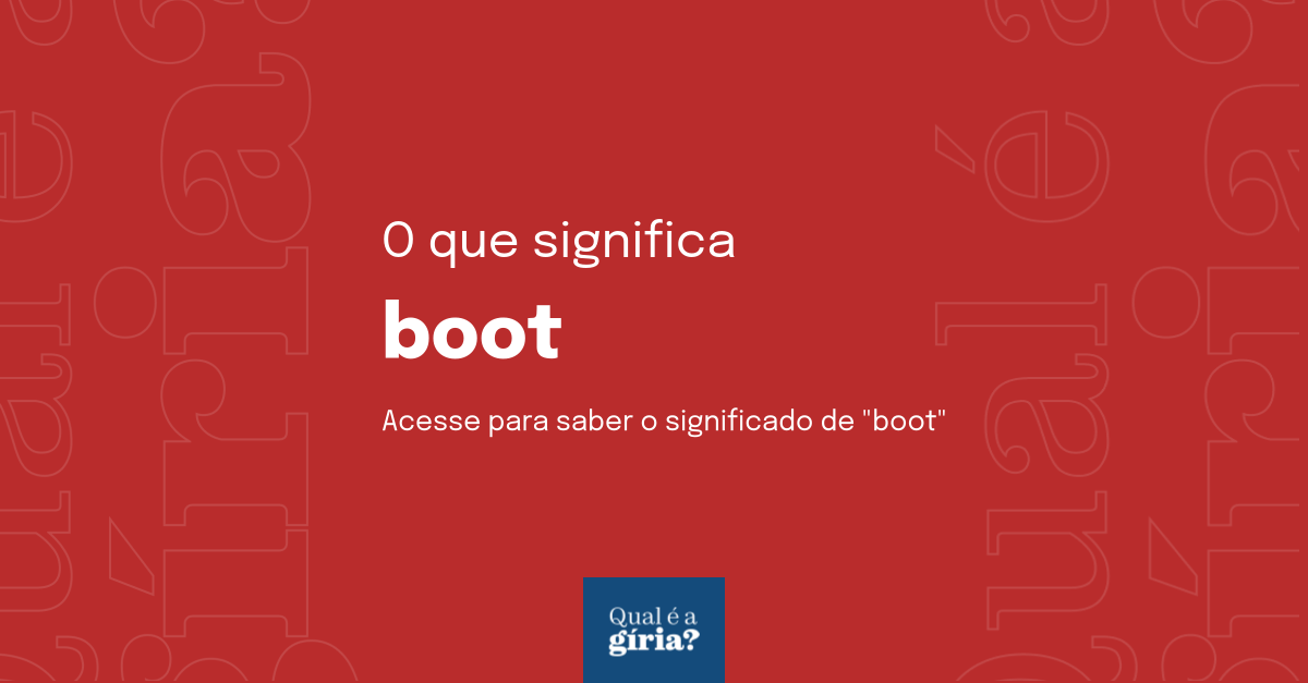 O que significa boot? Qual o significado de boot? O que é boot? Todas