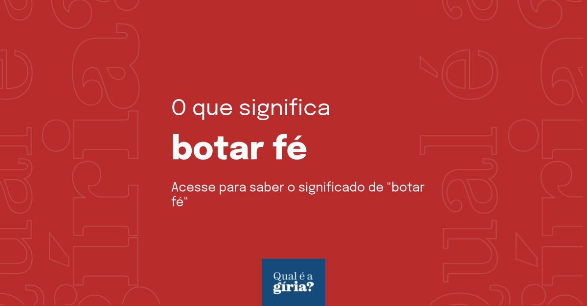 O que significa botar fé? Qual o significado de botar fé? O que é botar
