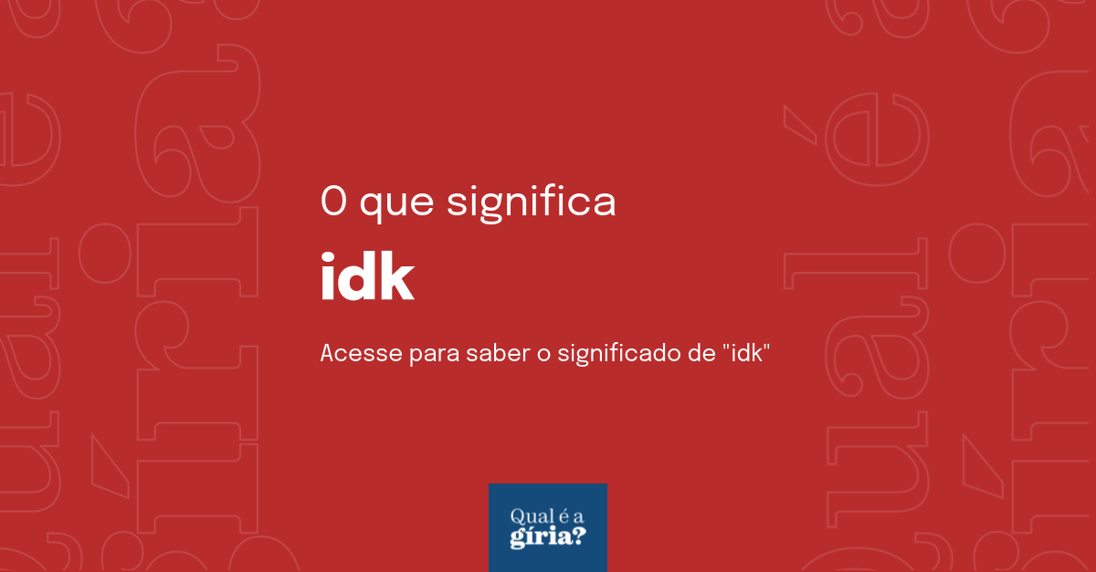 O que significa idk? Qual o significado de idk? O que é idk? Todas