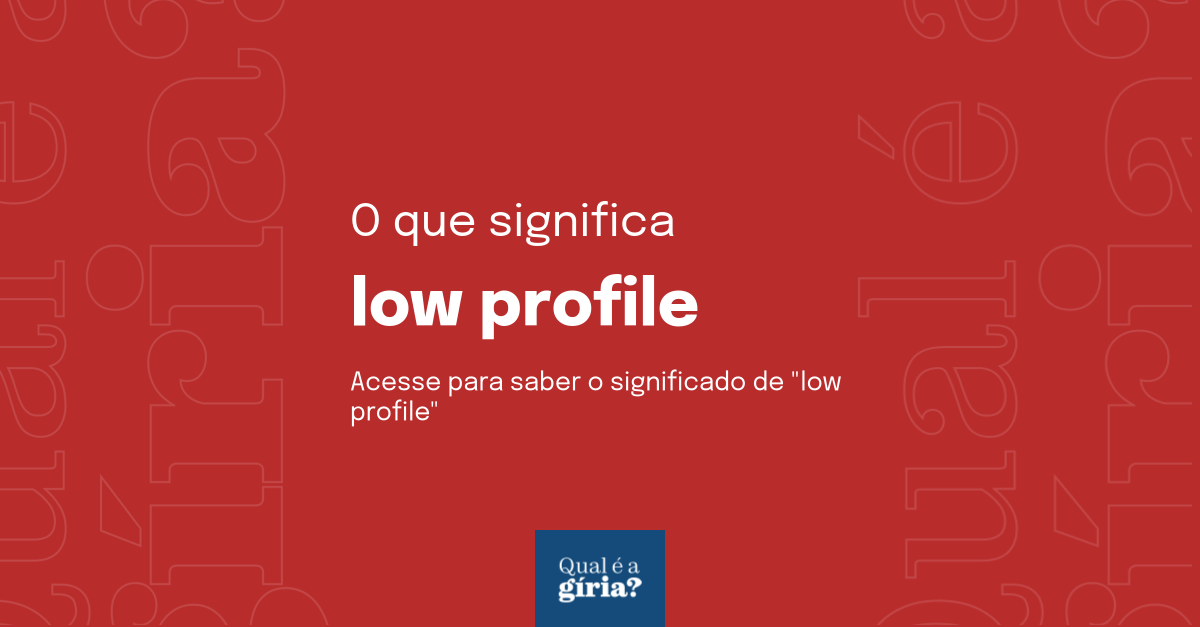 O que significa low profile? Qual o significado de low profile? O que é