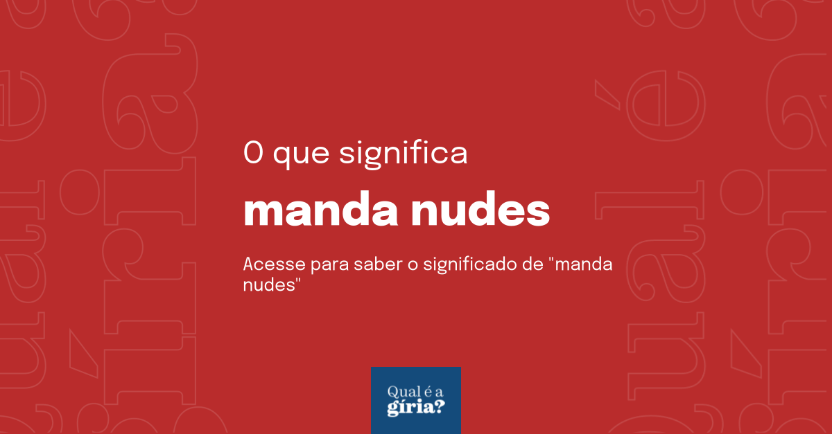 O que significa manda nudes? Qual o significado de manda nudes? O que é