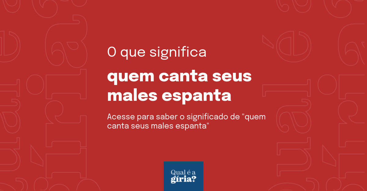 O que significa quem canta seus males espanta? Qual o significado de