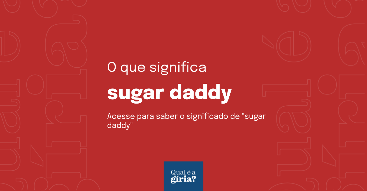 O que significa sugar daddy? Qual o significado de sugar daddy? O que é