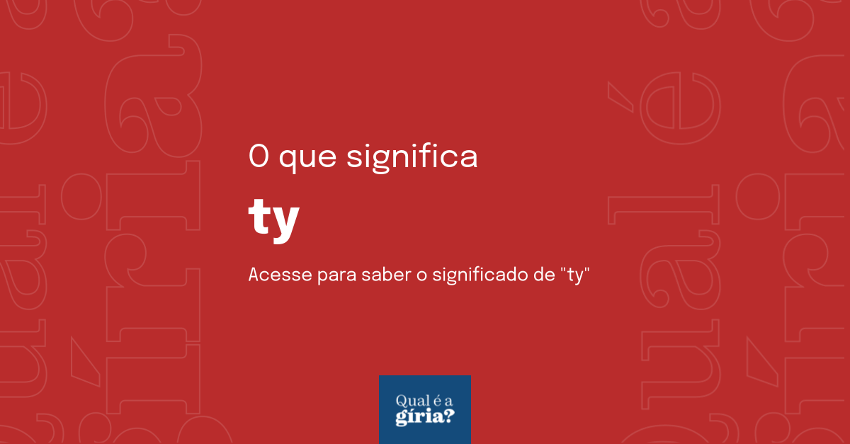 O que significa ty? Qual o significado de ty? O que é ty? Todas essas ...