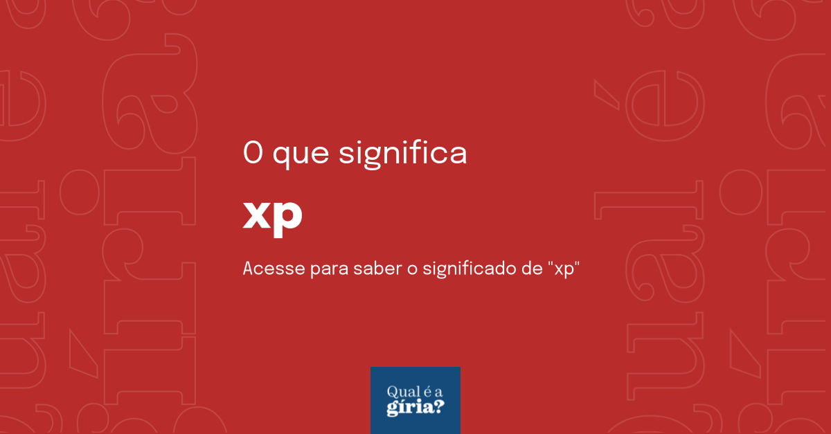 O que significa xp? Qual o significado de xp? O que é xp? Todas